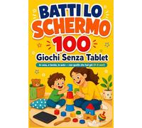 Batti lo Schermo: 100 Giochi e Attività Educative Senza Tablet per Bambini 0-6 Anni, Divertenti e Screen-Free da Fare con Quello che Hai Già in Casa, Quando Sei a Corto di Idee