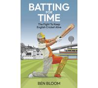 Batting For Time : The Fight to Keep English Cricket Alive