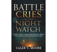 Battle Cries of the Night Watch: Strategic Prayers to Cripple Demonic Operations, Enforce Divine Judgment, and Awaken Supernatural Victory (The Night Warfare & Judgment Protocols)