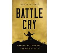 Battle Cry: Waging and Winning the War Within - The Perfect Father’s Day Gift for Christian Dads