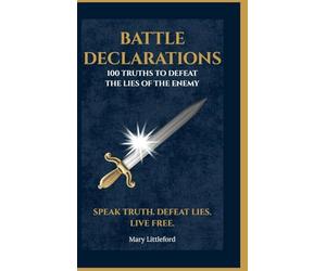 Battle Declarations: 100 Truths to Defeat the Lies of the Enemy