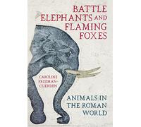 Battle Elephants and Flaming Foxes : Animals in the Roman World