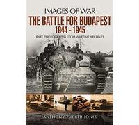 Battle for Budapest 1944 - 1945: Rare Photographs from Wartime Archives (Images of War)