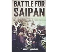 Battle for Saipan: 1944 Pacific D-Day in the Mariana Islands (WW2 Pacific Military History Series)