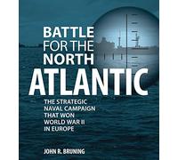 Battle for the North Atlantic: The Strategic Naval Campaign that Won World War II in Europe