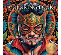 Battle in Color: Mexican Lucha Libre Masks.: Unleash Your Inner Fighter with 50 Bold and Iconic Mask Designs. (50 Unique Images Coloring Books with an Artistic Flair)