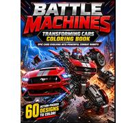 Battle Machines: Transforming Cars Coloring Book: Epic Cars Evolving Into Powerful Combat Robots. 60 ACTION-PACKED DESIGNS TO COLOR!