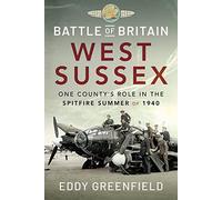 Battle of Britain, West Sussex: One County's Role in the Spitfire Summer of 1940