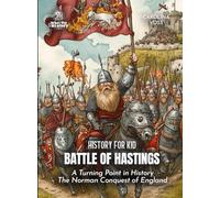 Battle of Hastings History for Kids: A Turning Point in History The Norman Conquest of England (Book for Curious Kids)