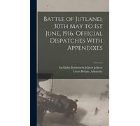 Battle of Jutland, 30th May to 1st June, 1916. Official Dispatches With Appendixes