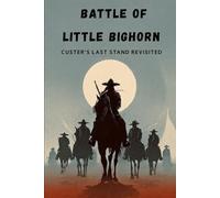 Battle Of Little Bighorn: Custer's Last Stand Revisited (Native American History: The Untold Story)