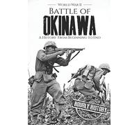 Battle of Okinawa - World War II: A History from Beginning to End: 13 (World War 2 Battles)