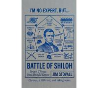 Battle of Shiloh: Seven Things You Should Know (I'M NO EXPERT, BUT:)