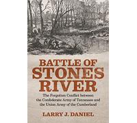 Battle of Stones River: The Forgotten Conflict between the Confederate Army of Tennessee and the Union Army of the Cumberland