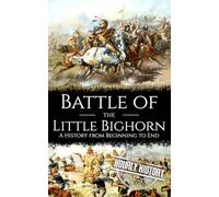 Battle of the Little Bighorn: A History from Beginning to End (Native American History)