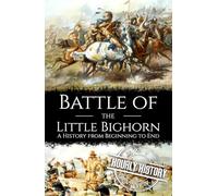 Battle of the Little Bighorn: A History from Beginning to End (Native American History)