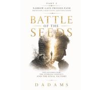 BATTLE of the SEEDS The Invisible War, The Internal Conflict, and The Final Victory: PART 2 Narrow Gate-Pressed Path: Deception, False Faith, Sanctification