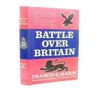 Battle Over Britain: A history of the German air assaults on Great Britain,1917-18 and July-December 1940, and the development of Britain's air defenses between the World Wars
