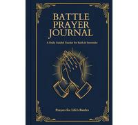 Battle Prayer Journal: A Daily Guided Tracker for Faith & Surrender: Prayers for Life's Battle