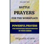 BATTLE PRAYERS FOR THE WORKPLACE (Volume 2): Powerful Prayers for Unstoppable Breakthroughs In Your Career