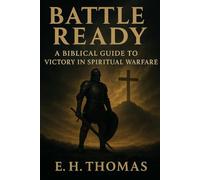 Battle Ready: A Biblical Guide to Victory in Spiritual Warfare