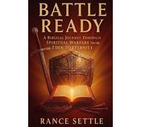 Battle Ready: A Biblical Journey Through Spiritual Warfare from Eden to Eternity