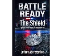 Battle Ready: The Shield: Spiritual Tactics, For The Law Enforcement Life