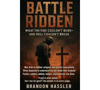 Battle Ridden: What the Fire Couldn’t Burn-and Hell Couldn’t Break