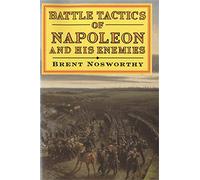 Battle Tactics of Napoleon and His Enemies: Brent Nosworthy
