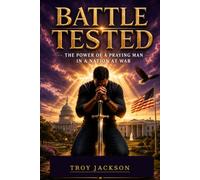 Battle Tested: The Power of A Praying Man in A Nation at War