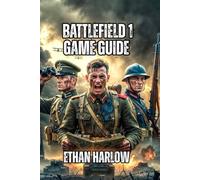 Battlefield 1 Game Guide: Everything You Need to Know About Classes, and Advanced Tactics-From Beginner to Competitive Excellence: 6 (Battlefield Chronicles: From Trenches to Tomorrow)