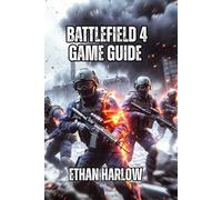 Battlefield 4 Game Guide: Everything You Need to Go From Struggling Beginner to Dangerous Competitor in 100-200 Hours: 3 (Battlefield Chronicles: From Trenches to Tomorrow)