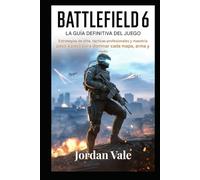Battlefield 6: Der ultimative Spielführer: Elite-Strategien, Profi-Taktiken und schrittweises Meistern zur Beherrschung jeder Karte, Waffe und jedes Modus