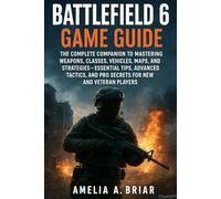 Battlefield 6 Game Guide: The Complete Companion to Mastering Weapons, Classes, Vehicles, Maps, and Strategies-Essential Tips, Advanced Tactics, and Pro Secrets for New and Veteran Players