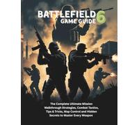 BATTLEFIELD 6 GAME GUIDE: The Complete Ultimate Mission Walkthrough Strategies, Combat Tactics, Tips & Tricks, Map Control and Hidden Secrets to ... guide and Computer video games book)