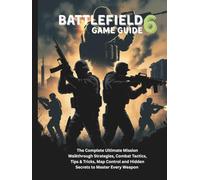 BATTLEFIELD 6 GAME GUIDE: The Complete Ultimate Mission Walkthrough Strategies, Combat Tactics, Tips & Tricks, Map Control and Hidden Secrets to ... guide and Computer video games book)
