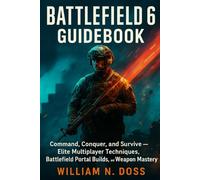 BATTLEFIELD 6 GUIDEBOOK: Command, Conquer, and Survive - Elite Multiplayer Techniques, Battlefield Portal Builds, and Weapon Mastery