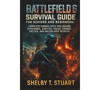 Battlefield 6 Survival Guide for Seniors and Beginners: Complete Manual with Time-Saving Strategies, Survival Tricks, Combat Tactics, and Multiplayer ... and Survival Game Guide Made Simple)
