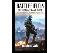 Battlefield 6: The Ultimate Game guide: Elite Strategies, Pro Tactics, and Step-by-Step Mastery for Dominating Every Map, Weapon, and Mode