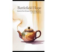 Battlefield Hope: Lessons from 30 Years of Surviving Cancer