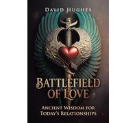 Battlefield of Love: Ancient Wisdom for Today's Relationships