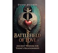 Battlefield of Love: Ancient Wisdom for Today's Relationships