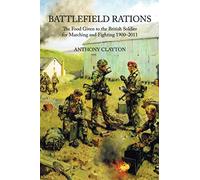 Battlefield Rations: The Food Given to the British Soldier For Marching and Fighting 1900-2011 (Helion Studies in Military History)