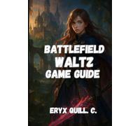 Battlefield Waltz Game Guide: Winning, Exploring, and Unlocking All the Secrets (Action Game Mastery: Simple Guide to Dominating Every Challenge and Conquer the Battlefield For Beginners And Pro)