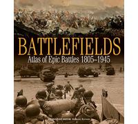 Battlefields: Atlas of Epic Battles, 1805-1945