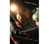 Battleground Chicago: The Police and the 1968 Democratic National Convention