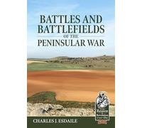 Battles and Battlefields of the Peninsular War: 134 (From Reason to Revolution 1721-1815)