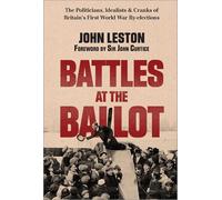 Battles at the Ballot: The Politicians, Idealists and Cranks of Britain's WW1 By-elections