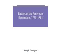 Battles of the American Revolution. 1775-1781. Historical and military criticism, with topographical illustration