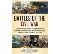 Battles of the Civil War: A Captivating Guide to the Battle of Fort Sumter, First and Second Manassas, Pea Ridge, Shiloh, Antietam, Chancellorsville, ... and Atlanta (Exploring U.S. History)